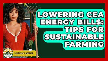 Lowering CEA Energy Bills: Tips For Sustainable Farming - Farm Wealth Network