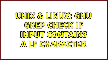 Unix & Linux: GNU grep check if input contains a LF character (2 Solutions!!)