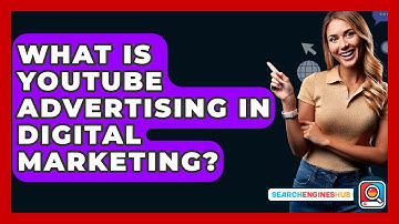 What Is YouTube Advertising In Digital Marketing? - SearchEnginesHub.com