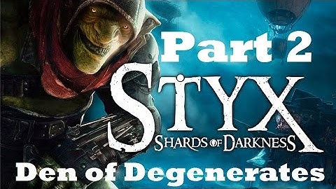 Styx: Shards of Darkness Part 2 - Den of Degenerates