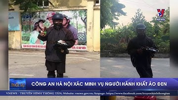 Công an Hà Nội xác minh vụ người hành khất mặc đồ đen