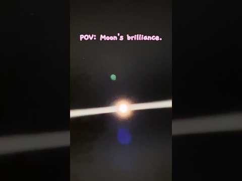 POV: Moon's brilliance.