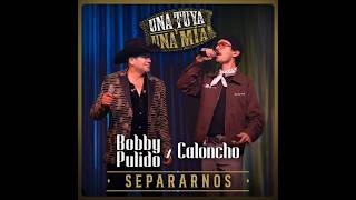 Bobby Pulido, Caloncho - Separarnos (En Vivo / LETRA)