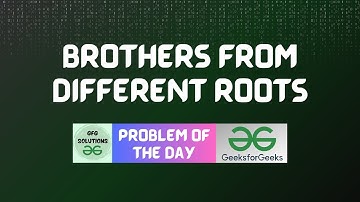 #76 GFG POTD Brothers From Different Roots GFG Problem of the Day | GFG Solutions | 03-12-2023