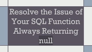 Resolve the Issue of Your SQL Function Always Returning null