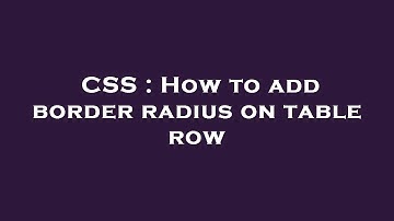 CSS : How to add border radius on table row