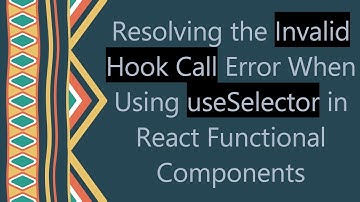 Resolving the Invalid Hook Call Error When Using useSelector in React Functional Components