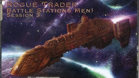 40k Rogue Trader - Session 3 - Battle Stations Men!