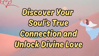 Discover Your Soul's True Connection and Unlock Divine Love! | Angle Message Today