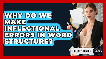 Why Do We Make Inflectional Errors In Word Structure? - The Daily Definition