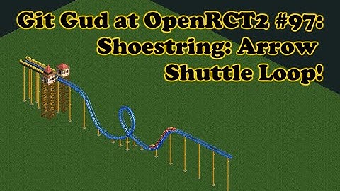 Git Gud at OpenRCT2 #97: Shoestring: Arrow Shuttle Loop!