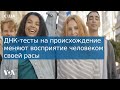 ДНК-тесты на происхождение меняют восприятие человеком своей расы