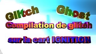Glitch Ghost Compilation de spots sur la cart IGNITION