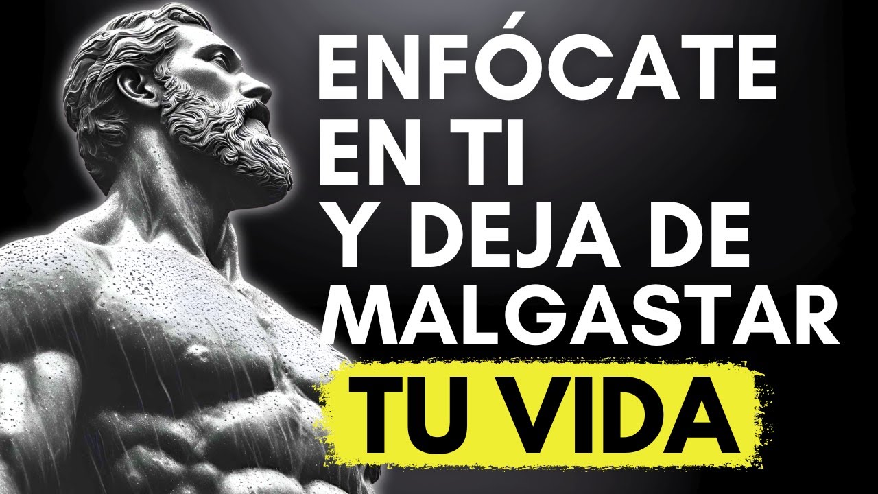 ENFÓCATE EN TI Y Deja De Desperdiciar Tu Vida | ESTOICISMO - YouTube
