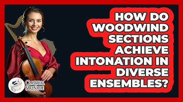 How Do Woodwind Sections Achieve Intonation In Diverse Ensembles? - Classical Serenade