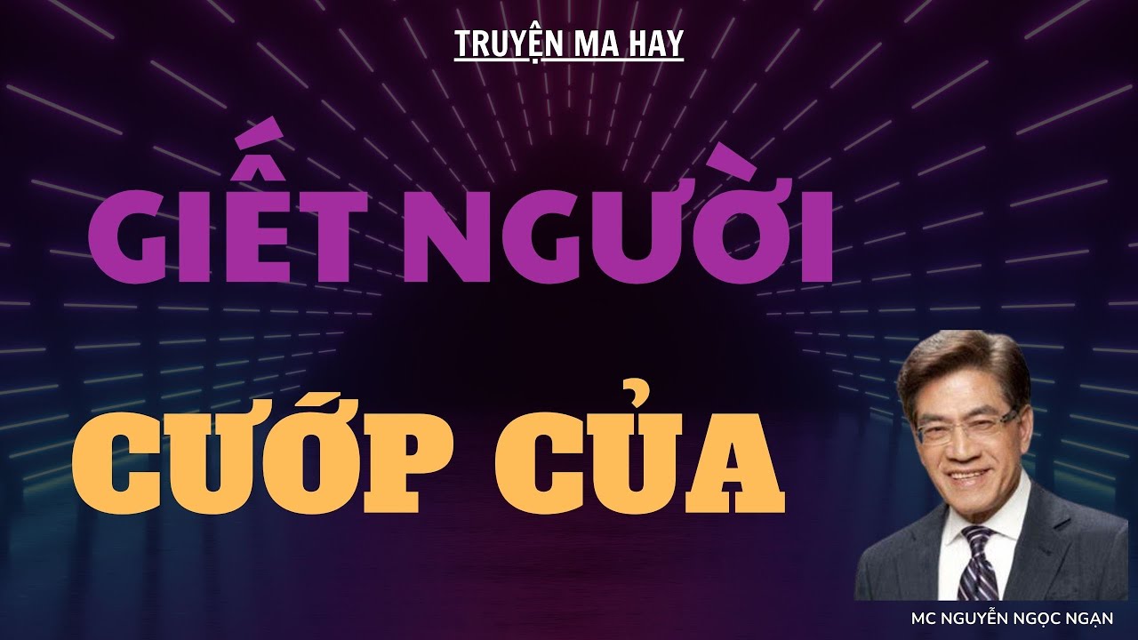 TRUYỆN MA HAY: GIẾT NGƯỜI CƯỚP CỦA | MC NGUYỄN NGỌC NGẠN DIỄN ĐỌC.