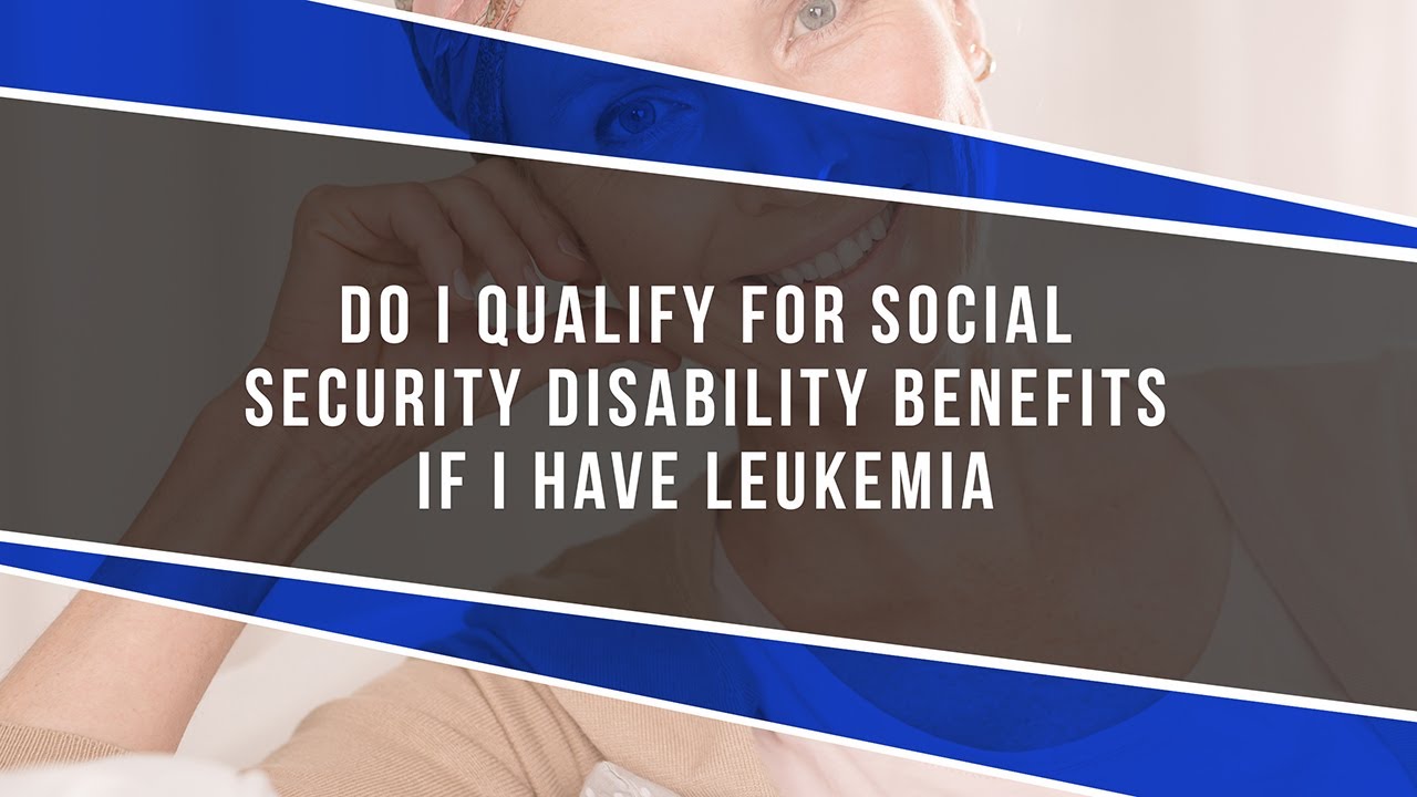 Do I Qualify For Social Security Disability Benefits If I Have Leukemia 