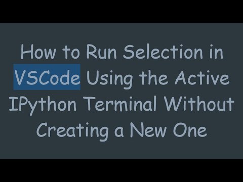 How to Run Selection in VSCode Using the Active IPython Terminal Without Creating a New One