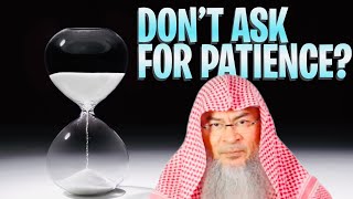 Is there a Hadith that says should we NOT ask Allah for patience? assim al hakeem JAL