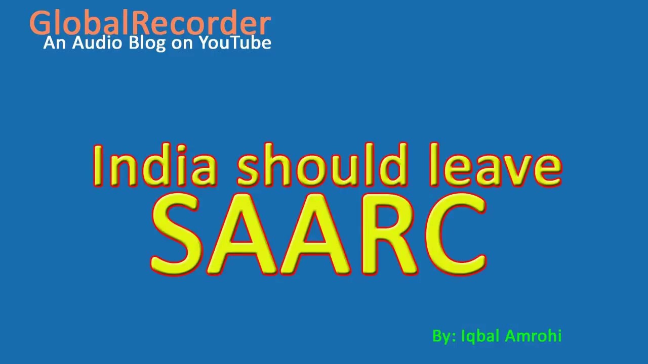 India should leave South Asian Association for Regional Cooperation (SAARC)
