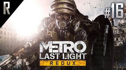 ► Metro: Last Light [REDUX] - Walkthrough HD - Part 16 [Final / Ending)