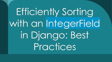 Efficiently Sorting with an IntegerField in Django: Best Practices