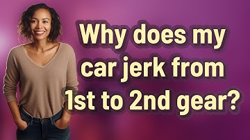 Why does my car jerk from 1st to 2nd gear?