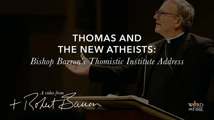 Thomas and the New Atheists: Bishop Barron's Thomistic Institute Address