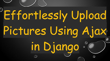 Effortlessly Upload Pictures Using Ajax in Django
