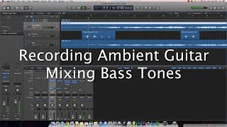 Ambient Guitar Recording Techniques - Mixing Bass Tones (Logic Pro X, EBow, Carvin HF2)