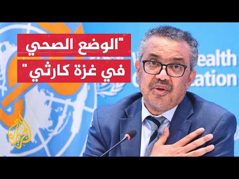 منظمة الصحة العالمية: الاحتياجات الطبية في غزة تزايدت وخطر الأمراض يتفاقم ومستوى النظام الصحي يتراجع
