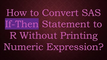 How to Convert SAS If-Then Statement to R Without Printing Numeric Expression?