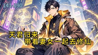 《天君归来:带着妻女一起去修仙》141-190他是逍遥修者,不受世俗约束,一生闲云野鹤,她是高冷总裁,爱慕者千千万,始终不为所动,他们本是陌路人#都市 #修真 #漫畫#有声小说# #爽文#穿越 #重生