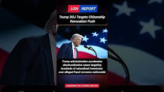 Trump DOJ Moves Fast to Revoke US Citizenship of Hundreds | USN Report