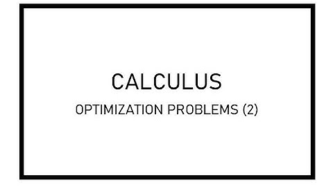 CALCULUS - OPTIMIZATION PROBLEMS AND SOLUTIONS PART 2