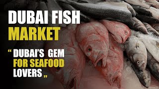DUBAI FISH MARKET -  DUBAI'S GEM FOR SEAFOOD LOVERS -  JISS TOMS