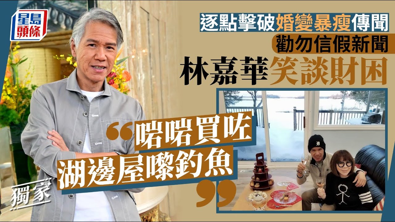 林嘉華專訪｜林嘉華笑談財困：啱啱買咗湖邊屋嚟釣魚 逐點擊破婚變暴瘦傳聞勸勿信假新聞 林嘉華｜財困｜婚變｜暴瘦｜大反擊｜退休｜真相｜假新聞｜星島頭條｜娛樂｜專訪｜獨家
