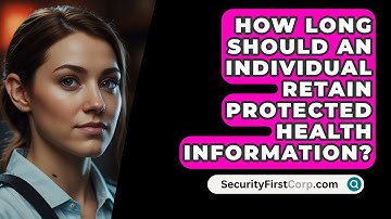 How Long Should an Individual Retain Protected Health Information? - SecurityFirstCorp.com