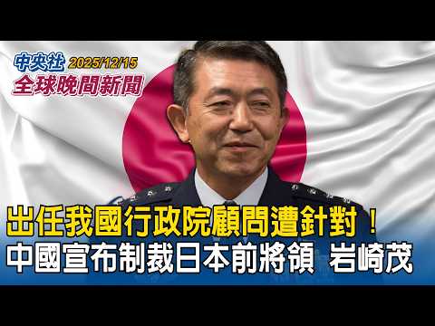 中國宣布制裁日本前將領岩崎茂!出任我國行政院顧問被指「勾連台獨勢力」|黎智英國安法案3罪名成立!法官判決稱意圖讓「中共倒台」|2025/12/15 中央社全球晚間