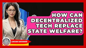 How Can Decentralized Tech Replace State Welfare? - Learn About Libertarianism