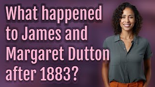 What happened to James and Margaret Dutton after 1883?