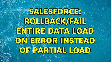 Salesforce: Rollback/Fail Entire Data Load on Error Instead of Partial Load (3 Solutions!!)