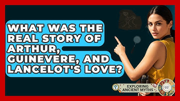 What Was The Real Story Of Arthur, Guinevere, And Lancelot