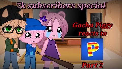 Gacha Piggy reacts to Piggy (Part 2) •7k subscribers special•