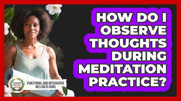 How Do I Observe Thoughts During Meditation Practice?