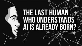 The Last Human Who Understands AI Is Already Born? (AI vs Humans Explained)