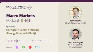 Macro Markets Podcast Episode 85: Corporate Credit Standing Strong After a Volatile Q1