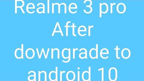 after roll back / downgrade from android 11 to  android 10 realme 3 pro