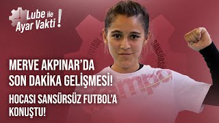 Merve Akpinarda Son Daki̇ka Geli̇şmesi̇ Hocasi Sansürsüz Futbola Konuştu Lube İle Ayar Vakti̇
