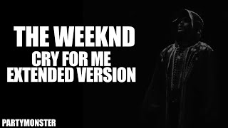 The Weeknd - Cry For Me Extended Version
